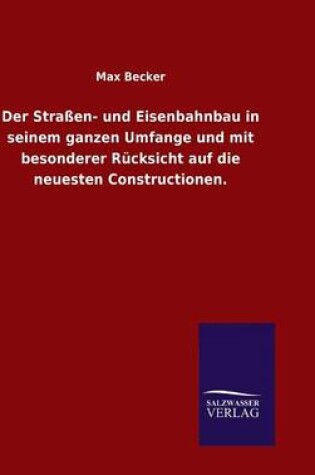 Cover of Der Strassen- und Eisenbahnbau in seinem ganzen Umfange und mit besonderer Rucksicht auf die neuesten Constructionen.