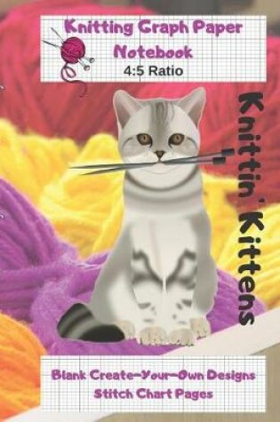 Cover of Knittin' Kittens Knitting Graph Paper Notebook Blank Create Your Own Designs Stitch Chart Pages