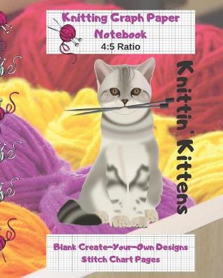 Book cover for Knittin' Kittens Knitting Graph Paper Notebook Blank Create Your Own Designs Stitch Chart Pages
