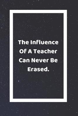 Book cover for The Influence Of A Teacher Can Never Be Erased