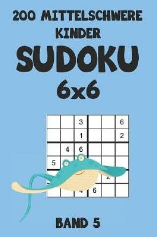 Cover of 200 Mittelschwere Kinder Sudoku 6x6 Band 5