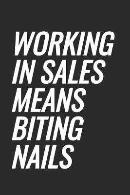 Book cover for Working In Sales Means Biting Nails