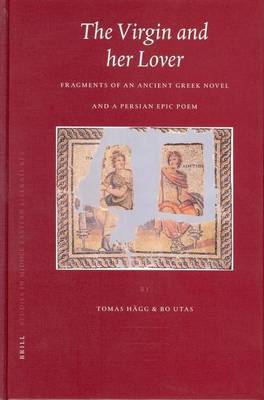 Book cover for Virgin and Her Lover, The: Fragments of an Ancient Greek Novel and a Persion Epic Poem. Brill Studies in Middle Eastern Literatures, Volume XXX