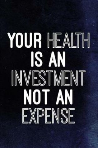 Cover of Your Health Is An Investment Not An Expense