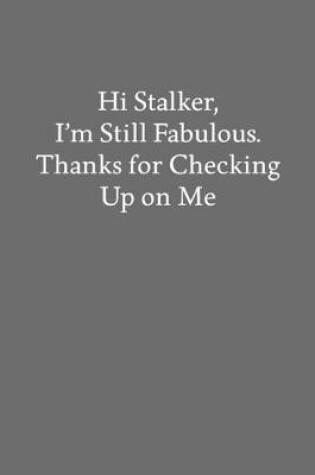 Cover of Hi Stalker, I'm Still Fabulous. Thanks for Checking up on Me