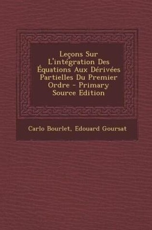 Cover of Lecons Sur L'Integration Des Equations Aux Derivees Partielles Du Premier Ordre