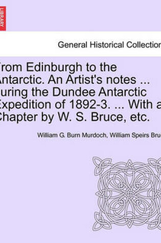 Cover of From Edinburgh to the Antarctic. an Artist's Notes ... During the Dundee Antarctic Expedition of 1892-3. ... with a Chapter by W. S. Bruce, Etc.