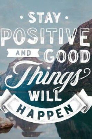 Cover of Stay Positive and Good Things Will Happen