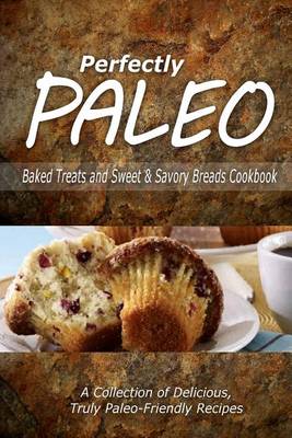 Book cover for Perfectly Paleo - Baked Treats and Sweet & Savory Breads Cookbook