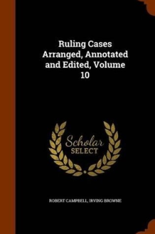 Cover of Ruling Cases Arranged, Annotated and Edited, Volume 10