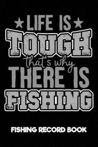 Cover of Life Is Tough That's Why There Is Fishing Fishing Record Book