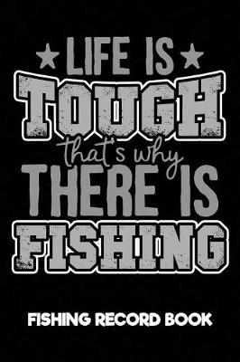 Book cover for Life Is Tough That's Why There Is Fishing Fishing Record Book