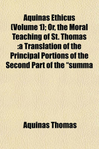 Cover of Aquinas Ethicus (Volume 1); Or, the Moral Teaching of St. Thomas