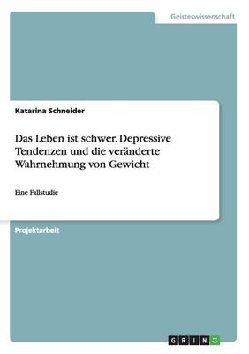 Book cover for Das Leben Ist Schwer. Depressive Tendenzen Und Die Veranderte Wahrnehmung Von Gewicht