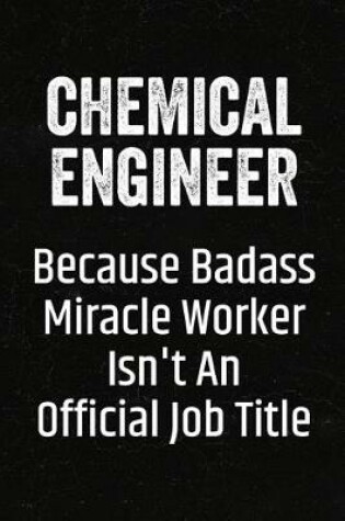 Cover of Chemical Engineer Because Badass Miracle Worker Isn't an Official Job Title