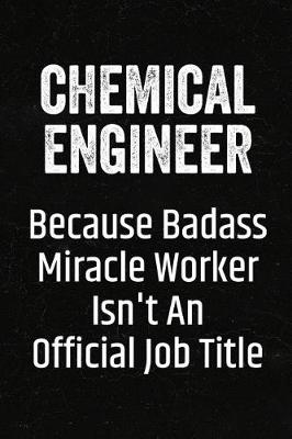 Book cover for Chemical Engineer Because Badass Miracle Worker Isn't an Official Job Title