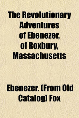 Book cover for The Revolutionary Adventures of Ebenezer, of Roxbury, Massachusetts