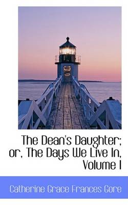 Book cover for The Dean's Daughter; Or, the Days We Live In, Volume I