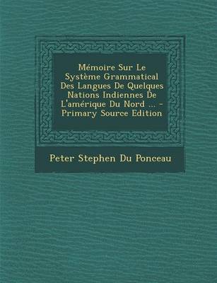 Book cover for Memoire Sur Le Systeme Grammatical Des Langues de Quelques Nations Indiennes de L'Amerique Du Nord ... - Primary Source Edition
