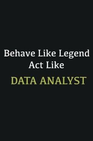 Cover of Behave like Legend Act Like Data Analyst