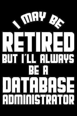 Book cover for I May Be Retired But I'll Always Be A Database Administrator