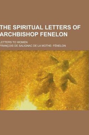 Cover of The Spiritual Letters of Archbishop Fenelon; Letters to Women