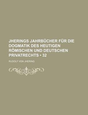 Book cover for Jherings Jahrbucher Fur Die Dogmatik Des Heutigen Romischen Und Deutschen Privatrechts (32)