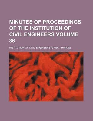 Book cover for Minutes of Proceedings of the Institution of Civil Engineers Volume 36