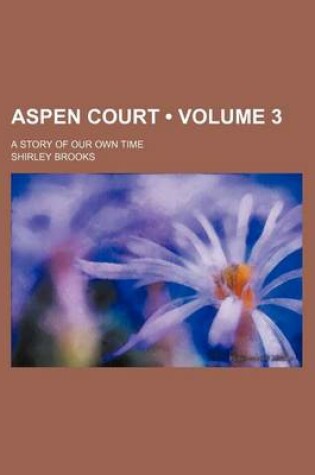 Cover of Aspen Court (Volume 3); A Story of Our Own Time