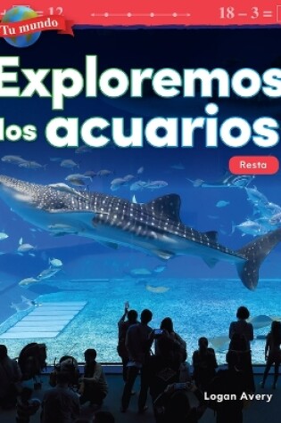 Cover of Tu mundo: Exploremos los acuarios: Resta (Your World: Exploring Aquariums: Subtraction)