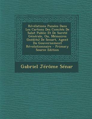 Book cover for Revelations Puisees Dans Les Cartons Des Comites de Salut Public Et de Surete Generale, Ou, Memoires (Inedits) de Senart, Agent Du Gouvernement Revolu