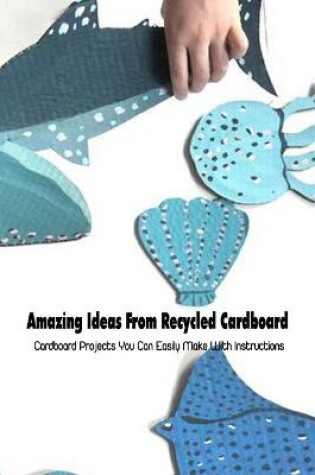 Cover of Amazing Ideas From Recycled Cardboard