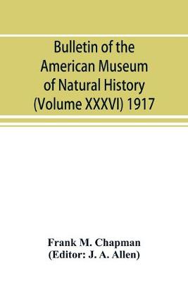 Book cover for Bulletin of the American Museum of Natural History (Volume XXXVI) 1917; The distribution of bird-life in Colombia; a contribution to a biological survey of South America