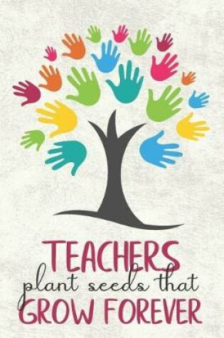 Cover of Teachers Plant Seeds That Grow Forever