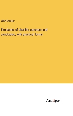 Book cover for The duties of sheriffs, coroners and constables, with practical forms