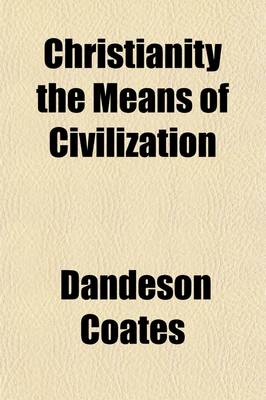 Book cover for Christianity the Means of Civilization; Shown in the Evidence Given Before a Committee of the House of Commons, on Aborigines