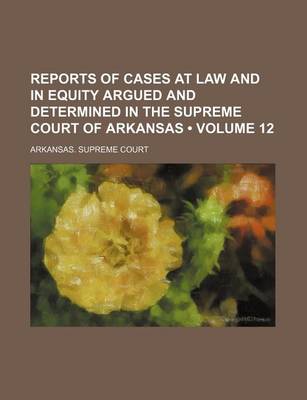 Book cover for Reports of Cases at Law and in Equity Argued and Determined in the Supreme Court of Arkansas (Volume 12 )