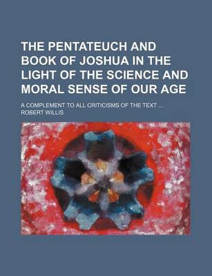 Book cover for The Pentateuch and Book of Joshua in the Light of the Science and Moral Sense of Our Age; A Complement to All Criticisms of the Text