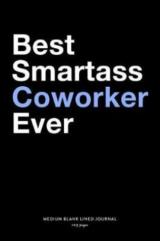 Cover of Best Smartass Coworker Ever, Medium Blank Lined Journal, 109 Pages