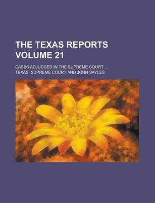 Book cover for The Texas Reports; Cases Adjudged in the Supreme Court ... Volume 21