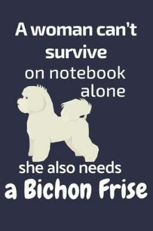 Cover of A woman can't survive on notebook alone she also needs a Bichon Frise