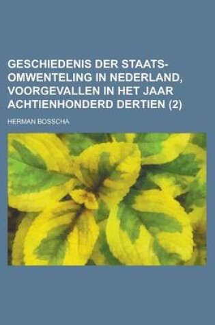 Cover of Geschiedenis Der Staats-Omwenteling in Nederland, Voorgevallen in Het Jaar Achtienhonderd Dertien (2 )