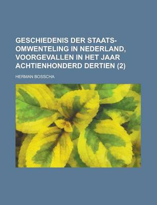 Book cover for Geschiedenis Der Staats-Omwenteling in Nederland, Voorgevallen in Het Jaar Achtienhonderd Dertien (2 )