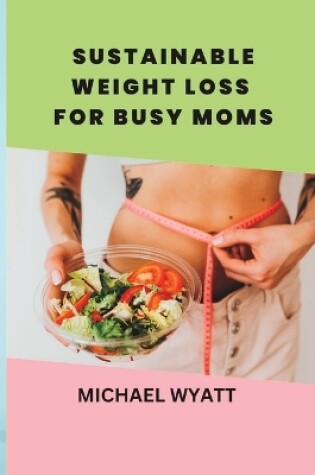 Cover of Sustainable Weight Loss for Busy Moms