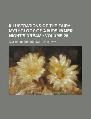 Book cover for Illustrations of the Fairy Mythology of a Midsummer Night's Dream (Volume 26)