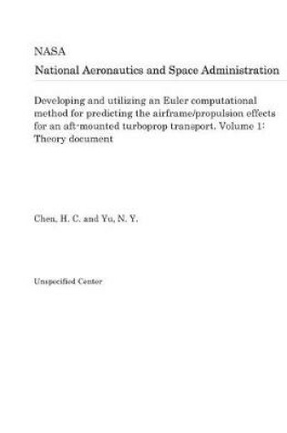 Cover of Developing and Utilizing an Euler Computational Method for Predicting the Airframe/Propulsion Effects for an Aft-Mounted Turboprop Transport. Volume 1