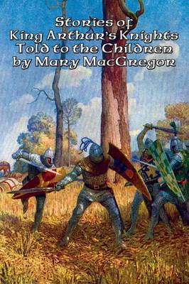 Book cover for Stories of King Arthur's Knights Told to the Children by Mary MacGregor