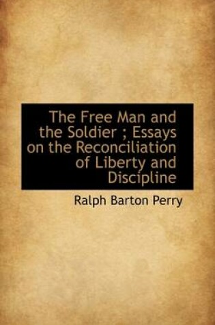 Cover of The Free Man and the Soldier; Essays on the Reconciliation of Liberty and Discipline