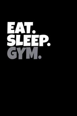 Book cover for Eat. Sleep. Gym.