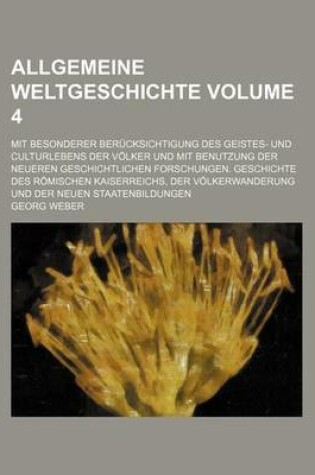 Cover of Allgemeine Weltgeschichte Volume 4; Mit Besonderer Berucksichtigung Des Geistes- Und Culturlebens Der Volker Und Mit Benutzung Der Neueren Geschichtlichen Forschungen. Geschichte Des Romischen Kaiserreichs, Der Volkerwanderung Und Der Neuen Staatenbildun